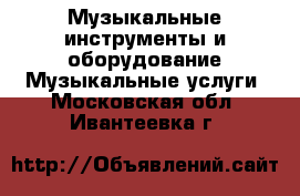 Музыкальные инструменты и оборудование Музыкальные услуги. Московская обл.,Ивантеевка г.